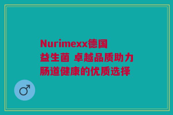 Nurimexx德国益生菌 卓越品质助力肠道健康的优质选择