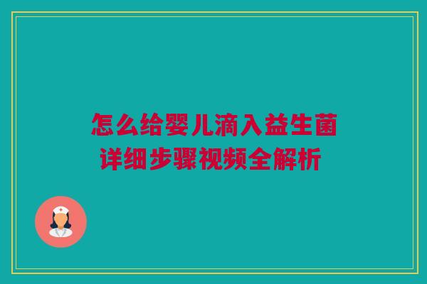 怎么给婴儿滴入益生菌 详细步骤视频全解析
