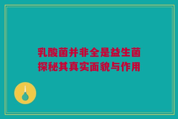 乳酸菌并非全是益生菌探秘其真实面貌与作用