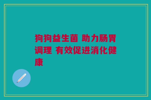 狗狗益生菌 助力肠胃调理 有效促进消化健康