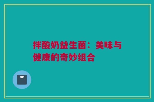 拌酸奶益生菌：美味与健康的奇妙组合