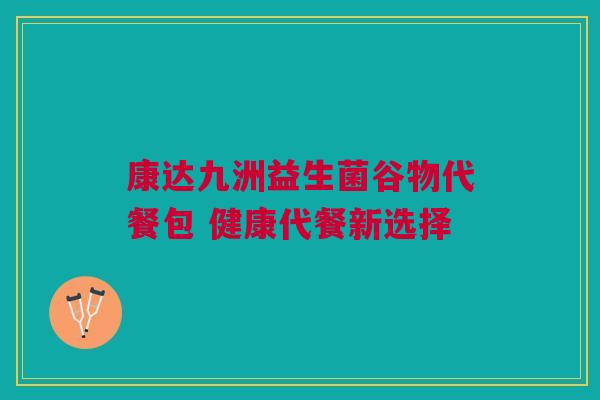 康达九洲益生菌谷物代餐包 健康代餐新选择