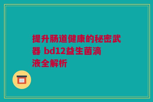 提升肠道健康的秘密武器 bd12益生菌滴液全解析