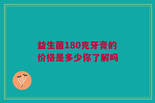 益生菌180克牙膏的价格是多少你了解吗