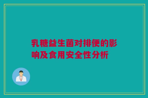 乳糖益生菌对排便的影响及食用安全性分析