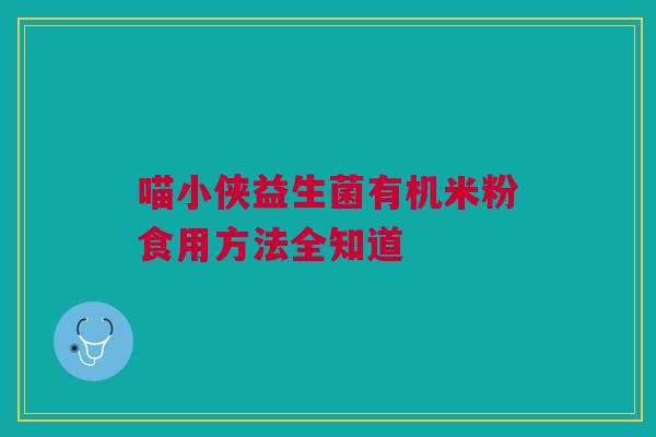 喵小侠益生菌有机米粉食用方法全知道