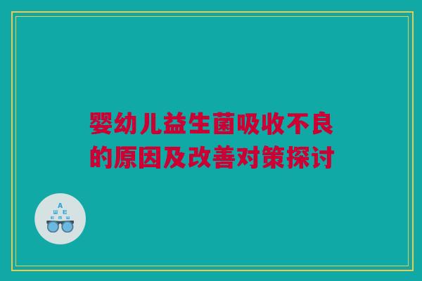 婴幼儿益生菌吸收不良的原因及改善对策探讨