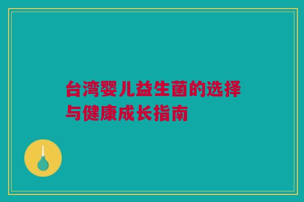 台湾婴儿益生菌的选择与健康成长指南