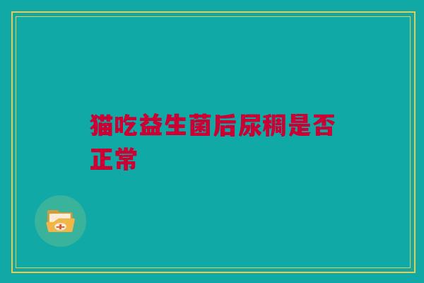 猫吃益生菌后尿稠是否正常