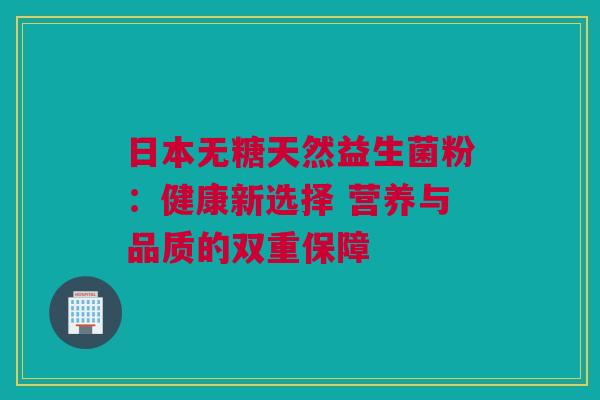 日本无糖天然益生菌粉：健康新选择 营养与品质的双重保障