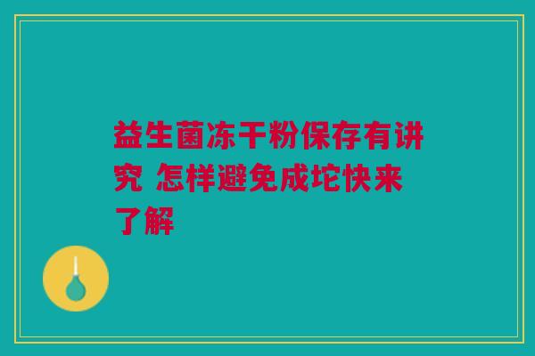 益生菌冻干粉保存有讲究 怎样避免成坨快来了解