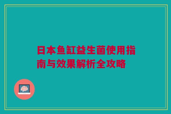 日本鱼缸益生菌使用指南与效果解析全攻略