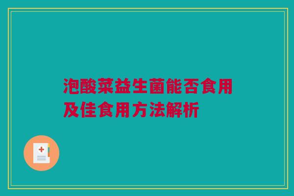 泡酸菜益生菌能否食用及佳食用方法解析