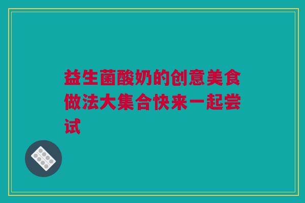 益生菌酸奶的创意美食做法大集合快来一起尝试