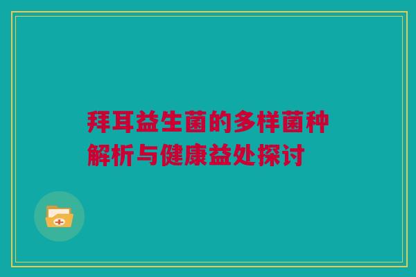 拜耳益生菌的多样菌种解析与健康益处探讨