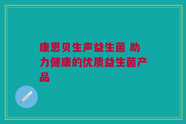康恩贝生声益生菌 助力健康的优质益生菌产品