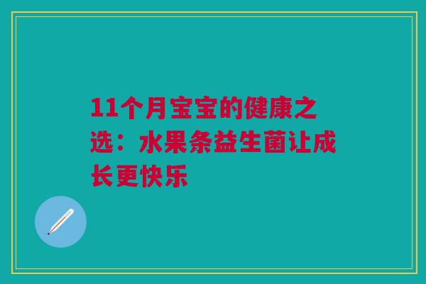 11个月宝宝的健康之选：水果条益生菌让成长更快乐