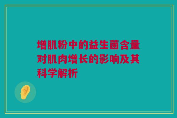 增肌粉中的益生菌含量对肌肉增长的影响及其科学解析