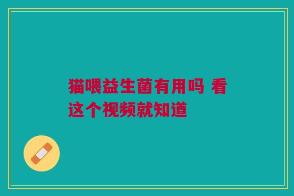 猫喂益生菌有用吗 看这个视频就知道