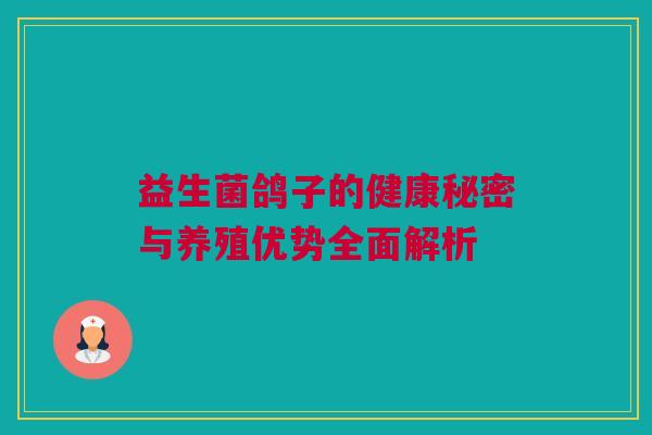 益生菌鸽子的健康秘密与养殖优势全面解析