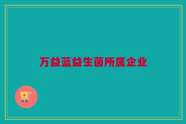万益蓝益生菌所属企业