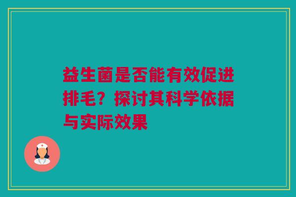 益生菌是否能有效促进排毛？探讨其科学依据与实际效果