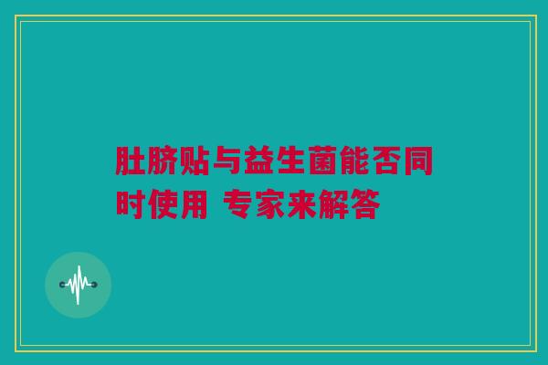 肚脐贴与益生菌能否同时使用 专家来解答