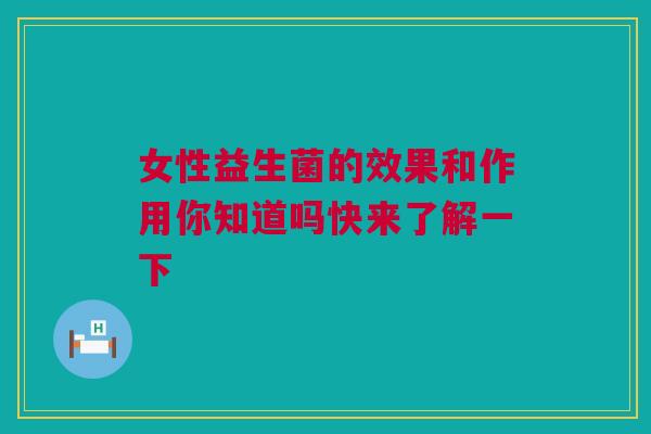 女性益生菌的效果和作用你知道吗快来了解一下