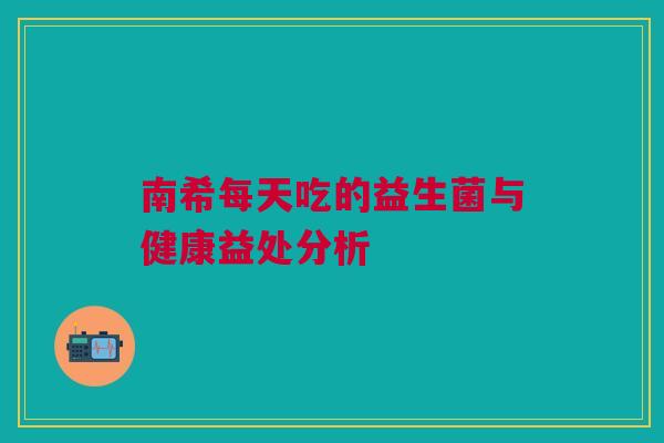 南希每天吃的益生菌与健康益处分析