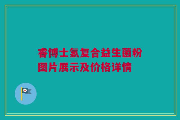 睿博士氢复合益生菌粉图片展示及价格详情
