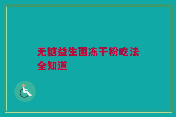 无糖益生菌冻干粉吃法全知道