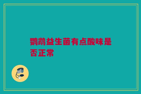 鹦鹉益生菌有点酸味是否正常