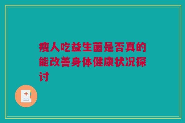 瘦人吃益生菌是否真的能改善身体健康状况探讨
