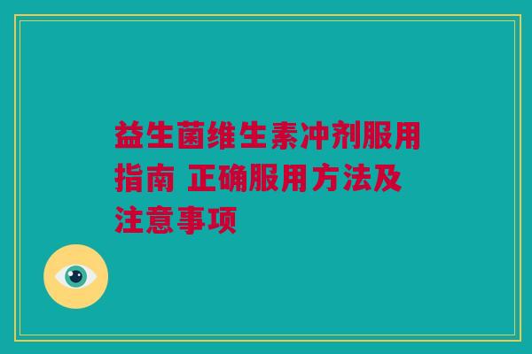 益生菌维生素冲剂服用指南 正确服用方法及注意事项