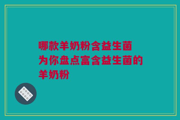 哪款羊奶粉含益生菌 为你盘点富含益生菌的羊奶粉