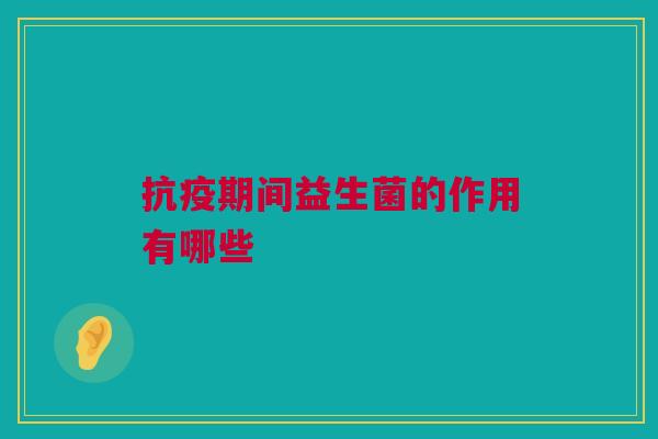 抗疫期间益生菌的作用有哪些