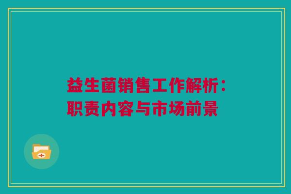 益生菌销售工作解析：职责内容与市场前景