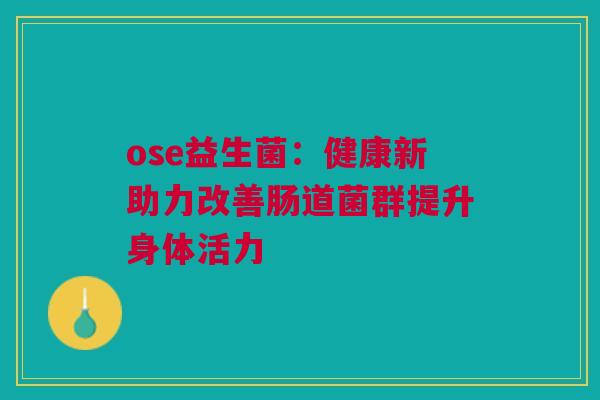 ose益生菌：健康新助力改善肠道菌群提升身体活力