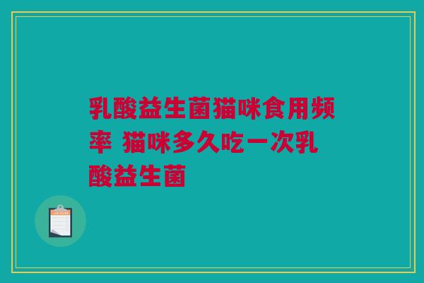 乳酸益生菌猫咪食用频率 猫咪多久吃一次乳酸益生菌