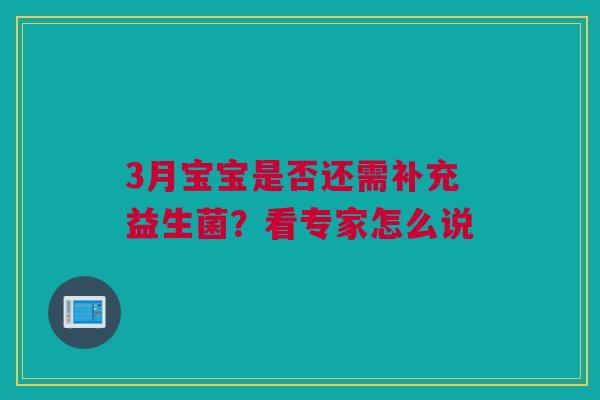 3月宝宝是否还需补充益生菌？看专家怎么说