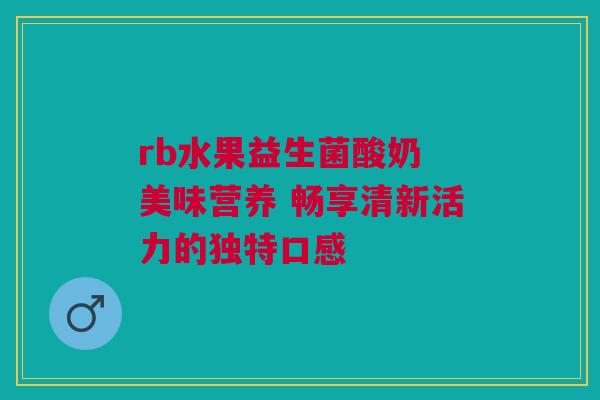 rb水果益生菌酸奶 美味营养 畅享清新活力的独特口感