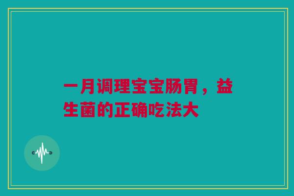 一月调理宝宝肠胃，益生菌的正确吃法大
