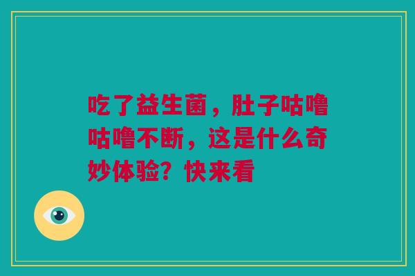 吃了益生菌，肚子咕噜咕噜不断，这是什么奇妙体验？快来看