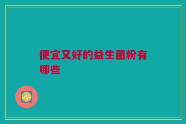 便宜又好的益生菌粉有哪些