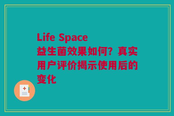 Life Space益生菌效果如何？真实用户评价揭示使用后的变化