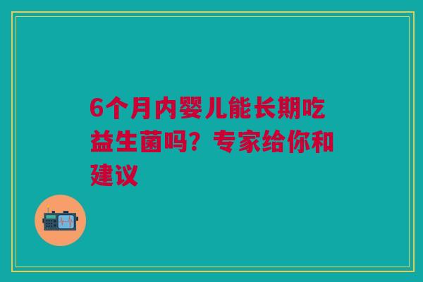 6个月内婴儿能长期吃益生菌吗？专家给你和建议