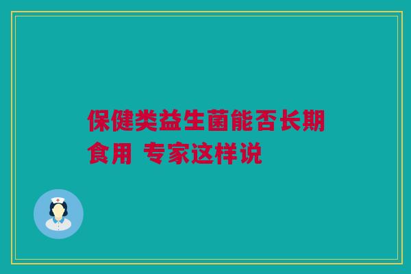 保健类益生菌能否长期食用 专家这样说