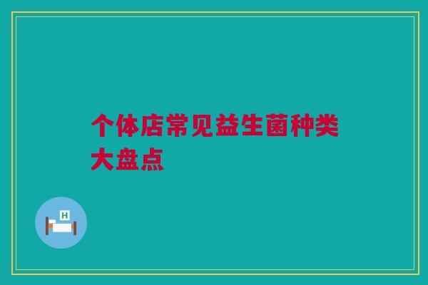 个体店常见益生菌种类大盘点