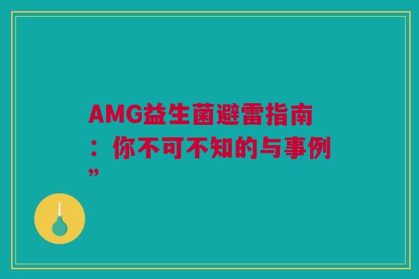 AMG益生菌避雷指南：你不可不知的与事例”