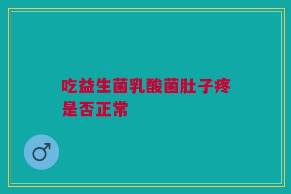 吃益生菌乳酸菌肚子疼是否正常